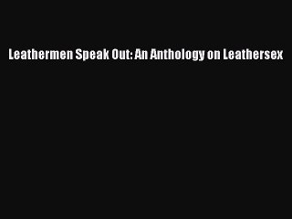 Read Leathermen Speak Out: An Anthology on Leathersex PDF Online