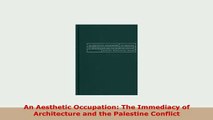 Download  An Aesthetic Occupation The Immediacy of Architecture and the Palestine Conflict PDF Online