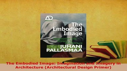 PDF  The Embodied Image Imagination and Imagery in Architecture Architectural Design Primer PDF Online