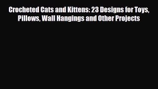 Download ‪Crocheted Cats and Kittens: 23 Designs for Toys Pillows Wall Hangings and Other Projects‬