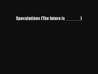 Read Speculations (The future is ______) Ebook Free
