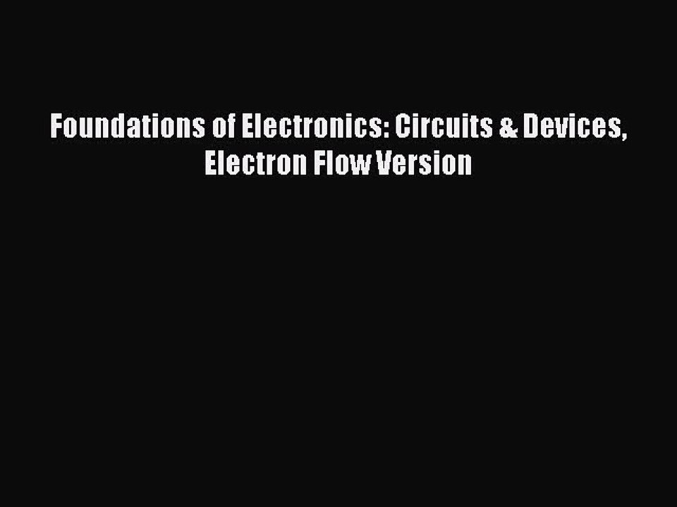 Read Foundations of Electronics: Circuits & Devices Electron Flow Version Ebook Free