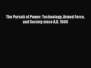 Read The Pursuit of Power: Technology Armed Force and Society since A.D. 1000 Ebook Free
