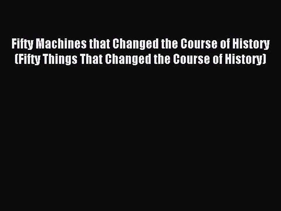 Read Fifty Machines that Changed the Course of History (Fifty Things That Changed the Course