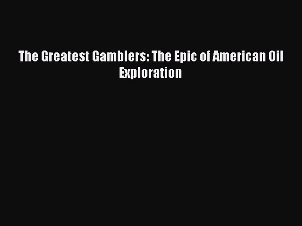 Read The Greatest Gamblers: The Epic of American Oil Exploration Ebook Free
