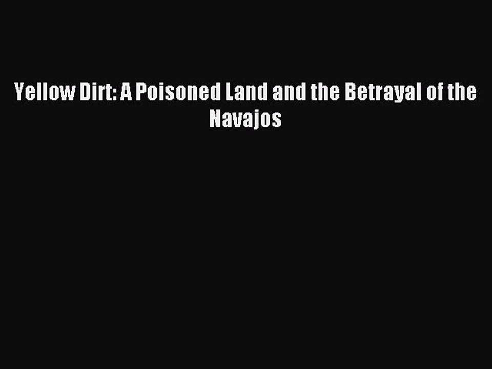 Read Yellow Dirt: A Poisoned Land and the Betrayal of the Navajos Ebook Free