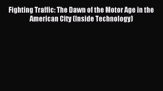 Read Fighting Traffic: The Dawn of the Motor Age in the American City (Inside Technology) Ebook