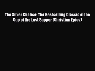 Read The Silver Chalice: The Bestselling Classic of the Cup of the Last Supper (Christian Epics)