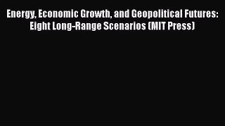 Read Energy Economic Growth and Geopolitical Futures: Eight Long-Range Scenarios (MIT Press)