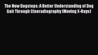 Download The New Dogsteps: A Better Understanding of Dog Gait Through Cineradiography (Moving