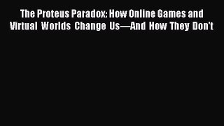 Read The Proteus Paradox: How Online Games and Virtual Worlds Change Us—And How They Don't