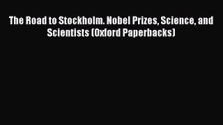 Read The Road to Stockholm. Nobel Prizes Science and Scientists (Oxford Paperbacks) Ebook Free