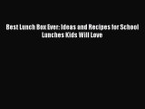 [PDF] Best Lunch Box Ever: Ideas and Recipes for School Lunches Kids Will Love [Download] Full