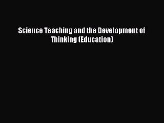 Read Science Teaching and the Development of Thinking (Education) Ebook Free