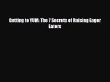 [PDF] Getting to YUM: The 7 Secrets of Raising Eager Eaters [Read] Online