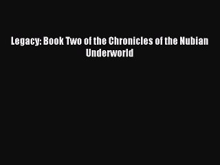Read Legacy: Book Two of the Chronicles of the Nubian Underworld Ebook Free
