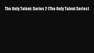 Download The Only Talent: Series 2 (The Only Talent Series) Ebook Free