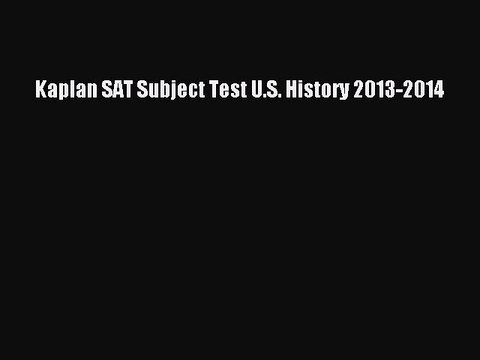 PDF Kaplan SAT Subject Test U.S. History 2013-2014 Read Online