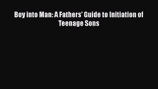 PDF Boy into Man: A Fathers' Guide to Initiation of Teenage Sons Free Books