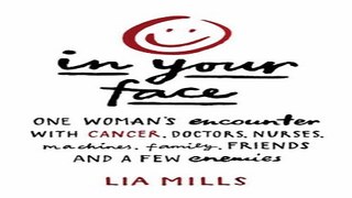 Download In Your Face  One Woman s Encounter with Cancer  Doctors  Nurses  Machines  Family