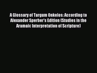 Read A Glossary of Targum Onkelos: According to Alexander Sperber's Edition (Studies in the