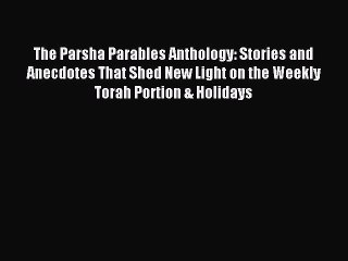Read The Parsha Parables Anthology: Stories and Anecdotes That Shed New Light on the Weekly