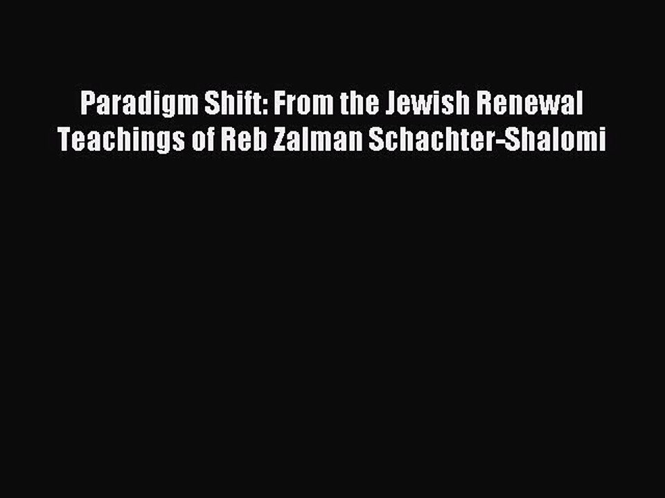 Download Paradigm Shift: From the Jewish Renewal Teachings of Reb Zalman Schachter-Shalomi
