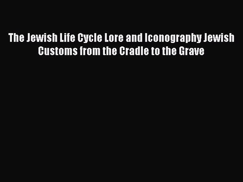 Read The Jewish Life Cycle Lore and Iconography Jewish Customs from the Cradle to the Grave