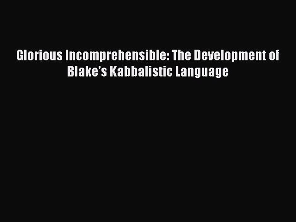 Read Glorious Incomprehensible: The Development of Blake's Kabbalistic Language Ebook Free