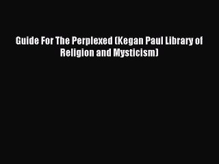 Read Guide For The Perplexed (Kegan Paul Library of Religion and Mysticism) Ebook Online