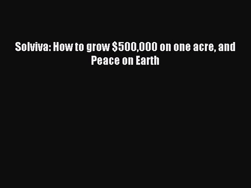 Read Solviva: How to grow $500000 on one acre and Peace on Earth Ebook Free