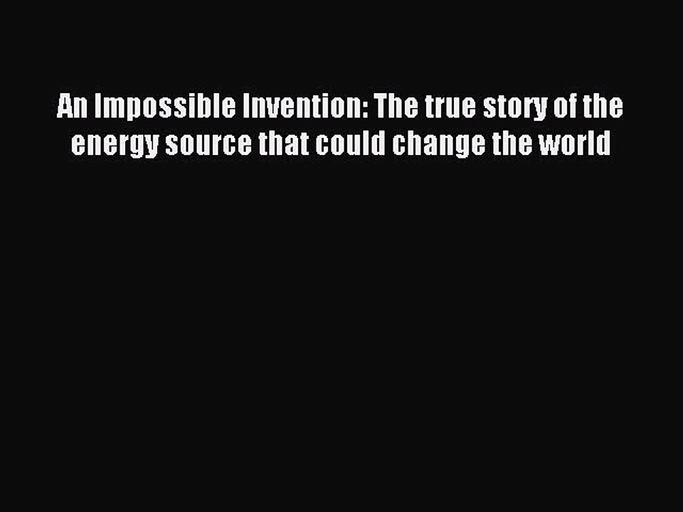 Read An Impossible Invention: The true story of the energy source that could change the world
