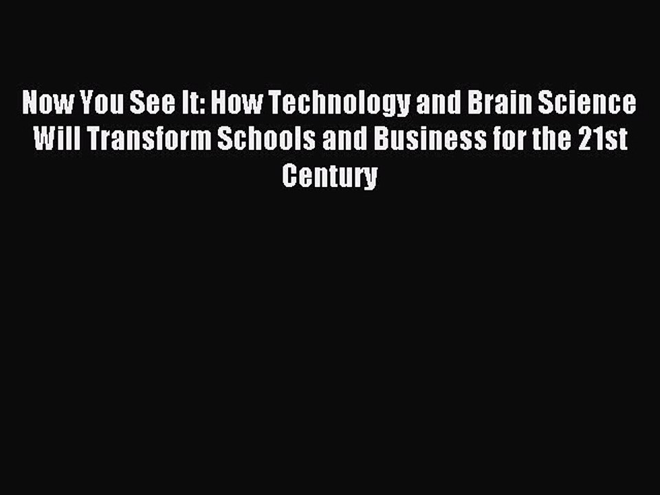 Read Now You See It: How Technology and Brain Science Will Transform Schools and Business for