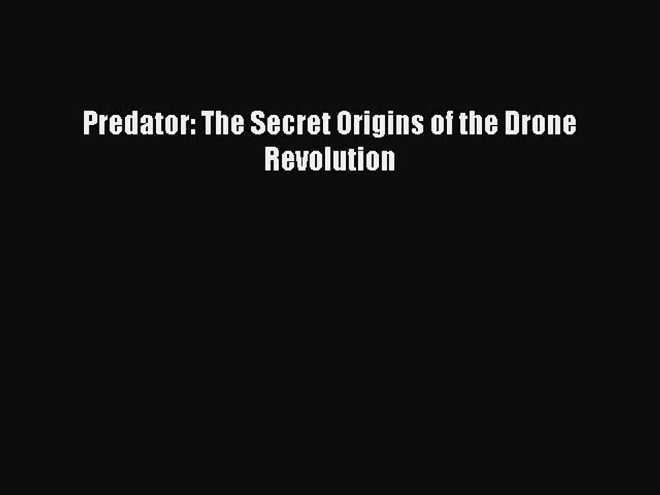 Read Predator: The Secret Origins of the Drone Revolution Ebook Free