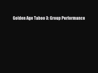 Download Golden Age Taboo 3: Group Performance Ebook Online