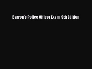 Read Barron's Police Officer Exam 9th Edition Ebook Free
