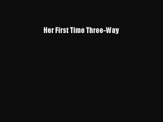 Read Her First Time Three-Way Ebook Online