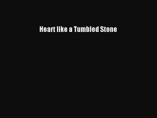 Read Heart like a Tumbled Stone Ebook Free