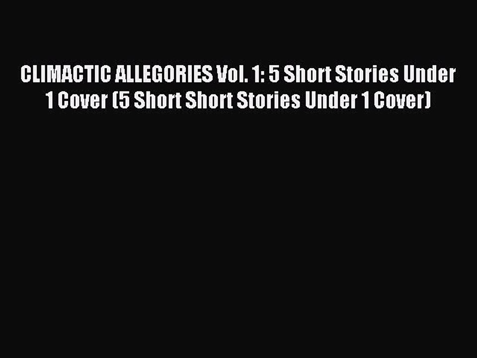 Read CLIMACTIC ALLEGORIES Vol. 1: 5 Short Stories Under 1 Cover (5 Short Short Stories Under