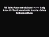 Download ASP Safety Fundamentals Exam Secrets Study Guide: ASP Test Review for the Associate