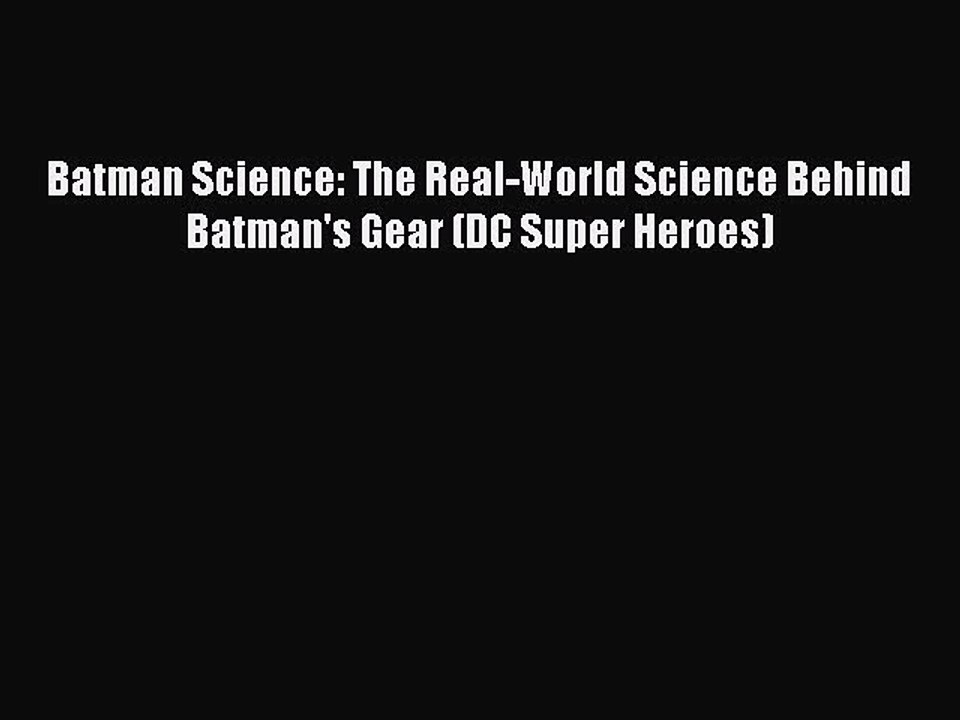 Read Batman Science: The Real-World Science Behind Batman's Gear (DC Super Heroes) PDF Free