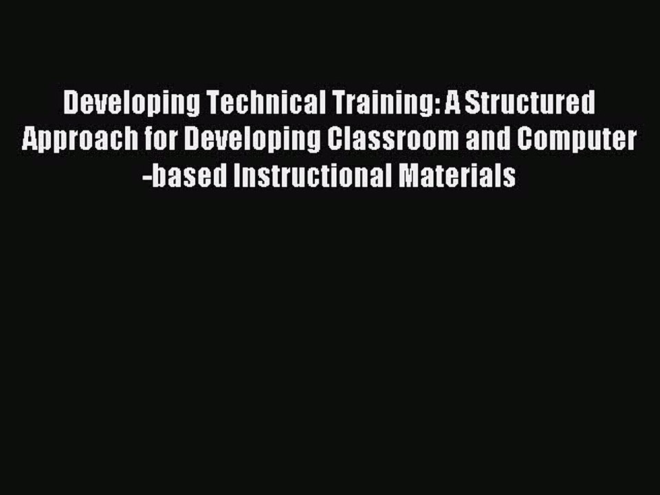 Read Developing Technical Training: A Structured Approach for Developing Classroom and Computer-based