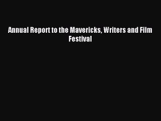 Read Annual Report to the Mavericks Writers and Film Festival PDF Online
