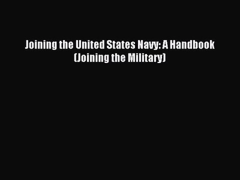 Download Joining the United States Navy: A Handbook (Joining the Military) PDF Free