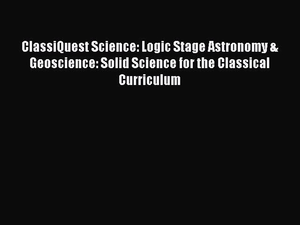 Download ClassiQuest Science: Logic Stage Astronomy & Geoscience: Solid Science for the Classical