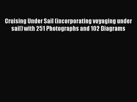 Read Cruising Under Sail (incorporating voyaging under sail) with 251 Photographs and 102 Diagrams
