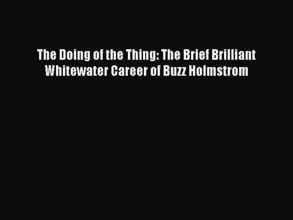 Download The Doing of the Thing: The Brief Brilliant Whitewater Career of Buzz Holmstrom PDF