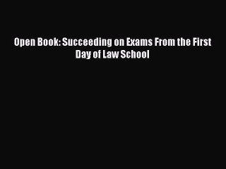 Read Open Book: Succeeding on Exams From the First Day of Law School Ebook Free
