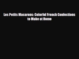 [PDF] Les Petits Macarons: Colorful French Confections to Make at Home [Download] Full Ebook