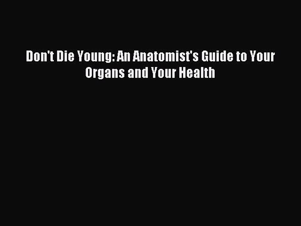 Download Don't Die Young: An Anatomist's Guide to Your Organs and Your Health PDF Free